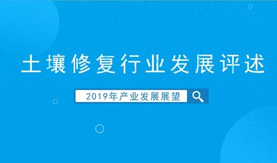 2018年土壤修復行業(yè)發(fā)展評述和2019年發(fā)展展望