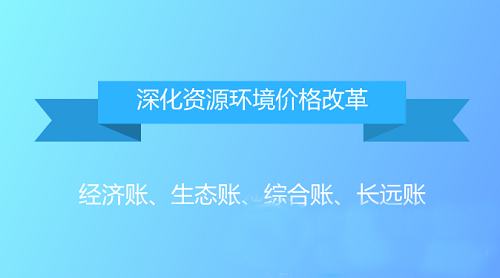 算一算資源環(huán)境生態(tài)賬 從四方面推進價格改革